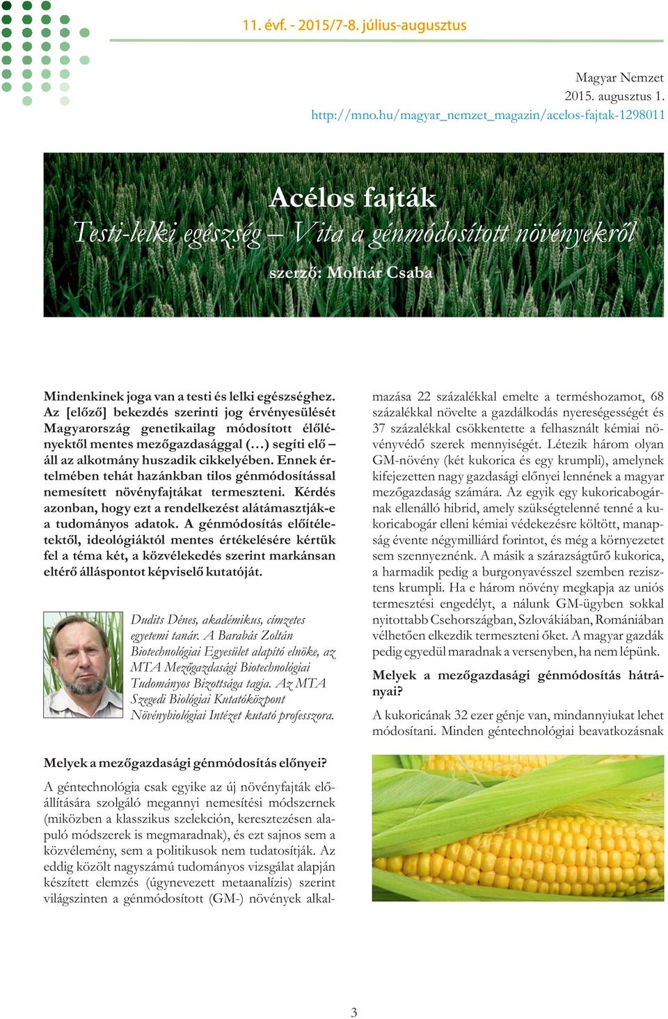 Az [előző] bekezdés szerinti jog érvényesülését Magyarország genetikailag módosított élőlényektől mentes mezőgazdasággal ( ) segíti elő áll az alkotmány huszadik cikkelyében.