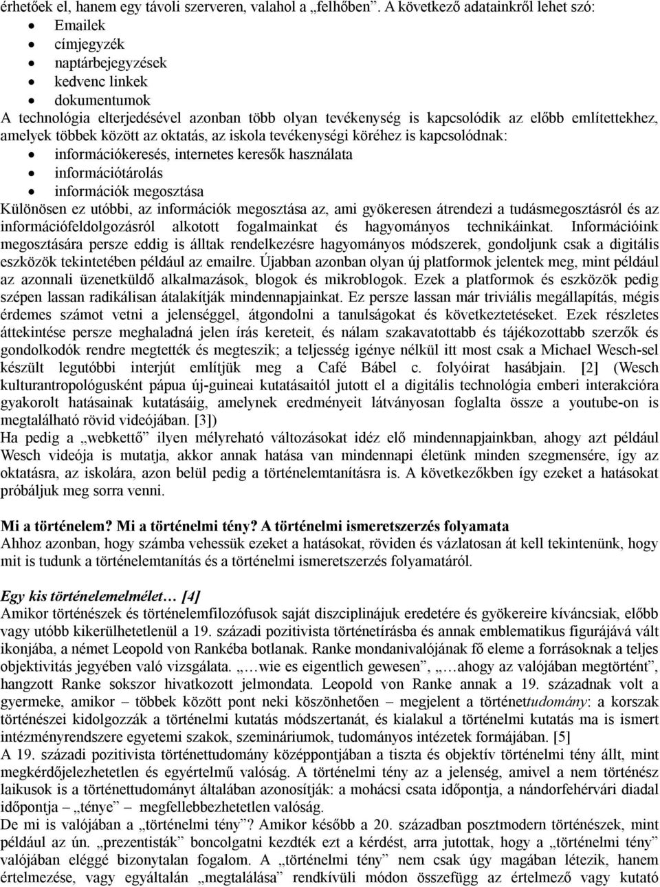 amelyek többek között az oktatás, az iskola tevékenységi köréhez is kapcsolódnak: információkeresés, internetes keresők használata információtárolás információk megosztása Különösen ez utóbbi, az