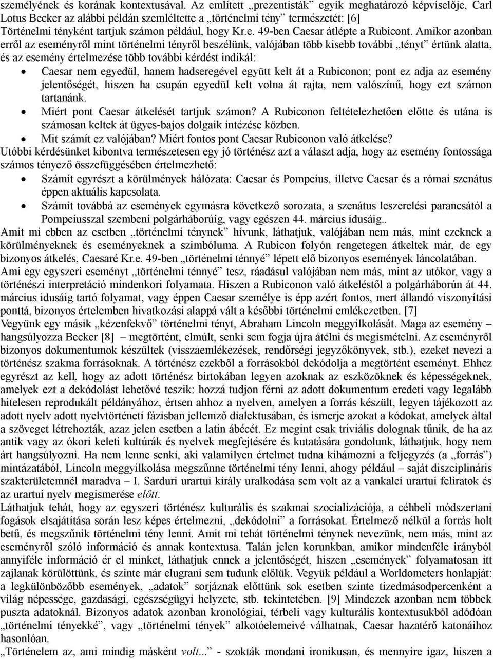 Amikor azonban erről az eseményről mint történelmi tényről beszélünk, valójában több kisebb további tényt értünk alatta, és az esemény értelmezése több további kérdést indikál: Caesar nem egyedül,