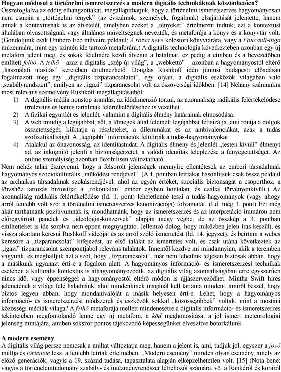 hanem annak a kontextusnak is az átvételét, amelyben ezeket a tényeket értelmezni tudtuk; ezt a kontextust általában olvasottságnak vagy általános műveltségnek nevezték, és metaforája a könyv és a