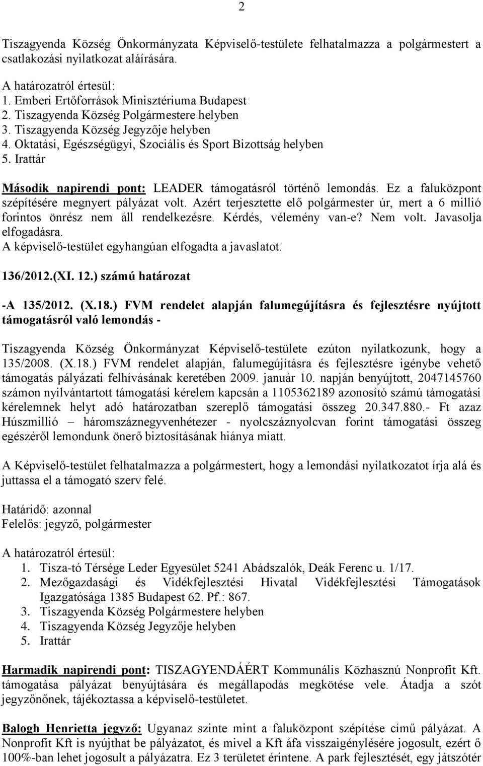 Irattár Második napirendi pont: LEADER támogatásról történő lemondás. Ez a faluközpont szépítésére megnyert pályázat volt.