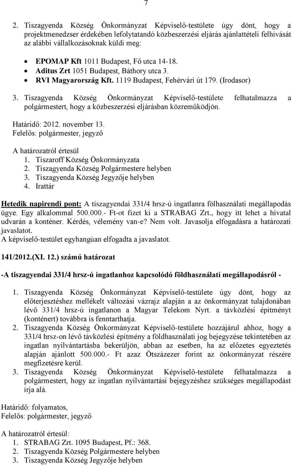 Tiszagyenda Község Önkormányzat Képviselő-testülete felhatalmazza a polgármestert, hogy a közbeszerzési eljárásban közreműködjön. Határidő: 2012. november 13.