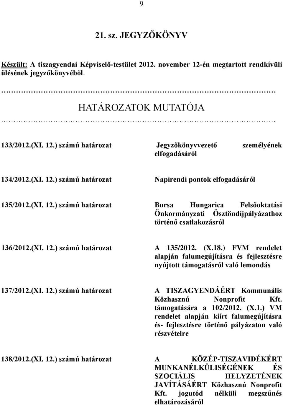 (X.18.) FVM rendelet alapján falumegújításra és fejlesztésre nyújtott támogatásról való lemondás 137/2012.(XI. 12.) számú határozat A TISZAGYENDÁÉRT Kommunális Közhasznú Nonprofit Kft.