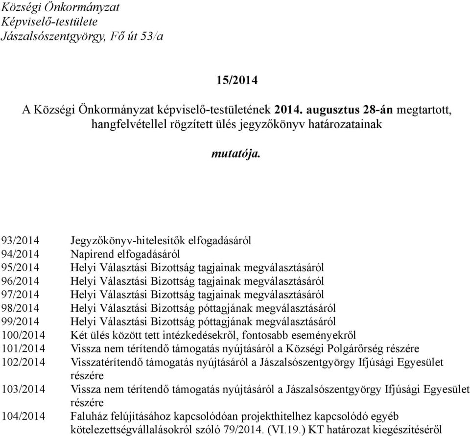 93/2014 Jegyzőkönyv-hitelesítők elfogadásáról 94/2014 Napirend elfogadásáról 95/2014 Helyi Választási Bizottság tagjainak megválasztásáról 96/2014 Helyi Választási Bizottság tagjainak