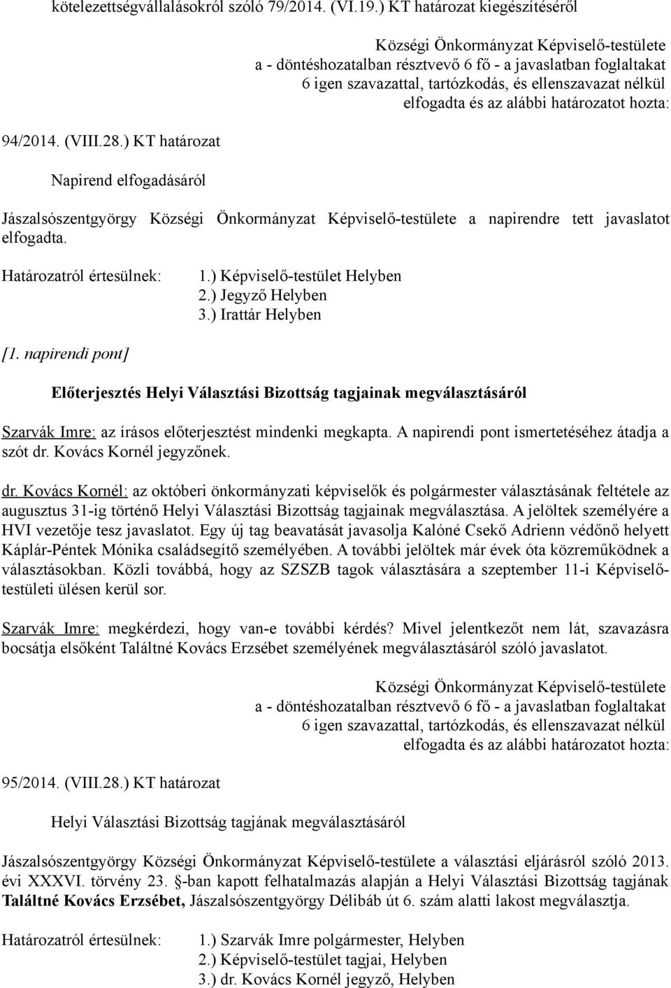 napirendi pont] Előterjesztés Helyi Választási Bizottság tagjainak megválasztásáról Szarvák Imre: az írásos előterjesztést mindenki megkapta. A napirendi pont ismertetéséhez átadja a szót dr.