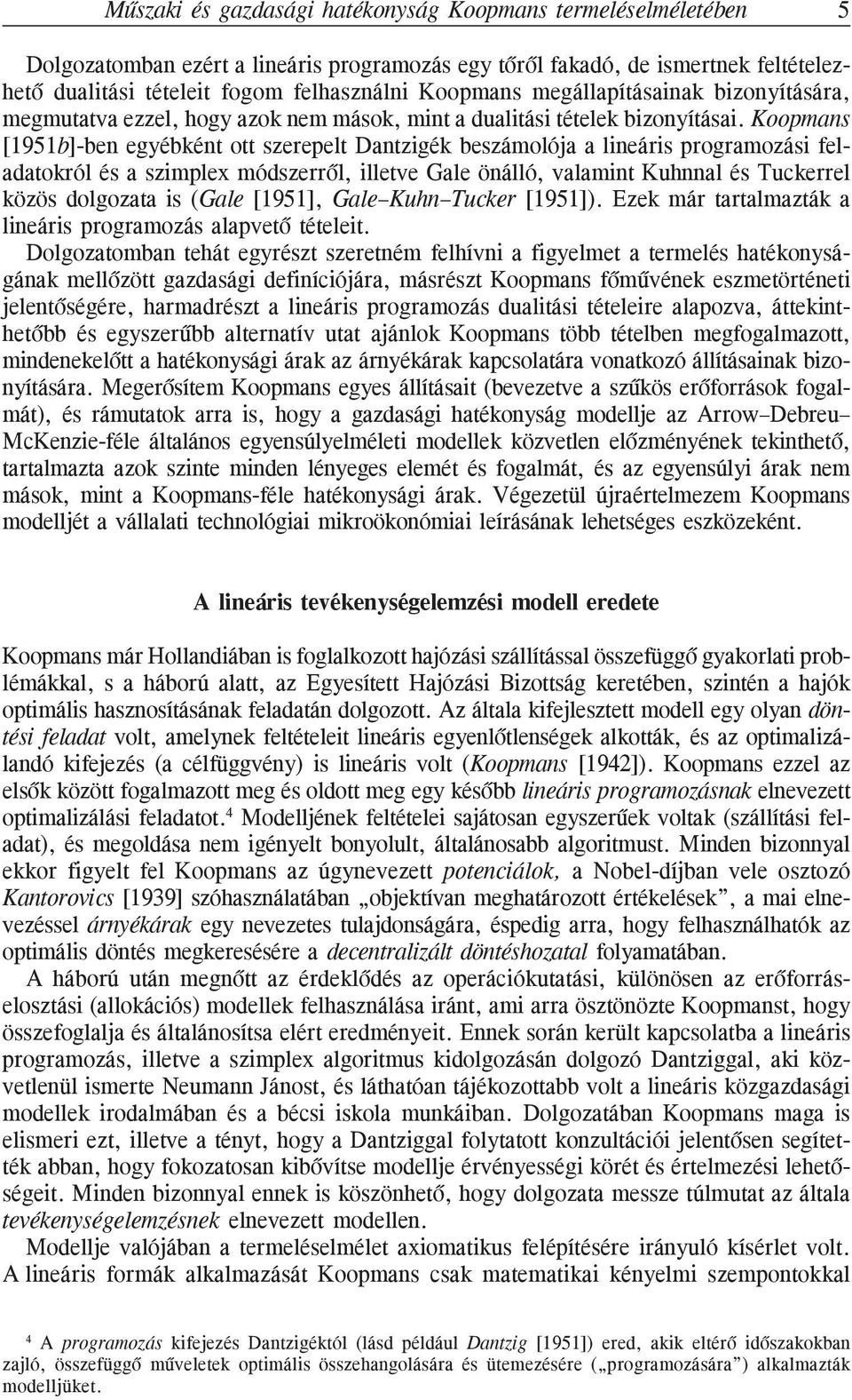 Koopmans [1951b]-ben egyébként ott szerepelt Dantzigék beszámolója a lineáris programozási feladatokról és a szimplex módszerrõl, illetve Gale önálló, valamint Kuhnnal és Tuckerrel közös dolgozata is