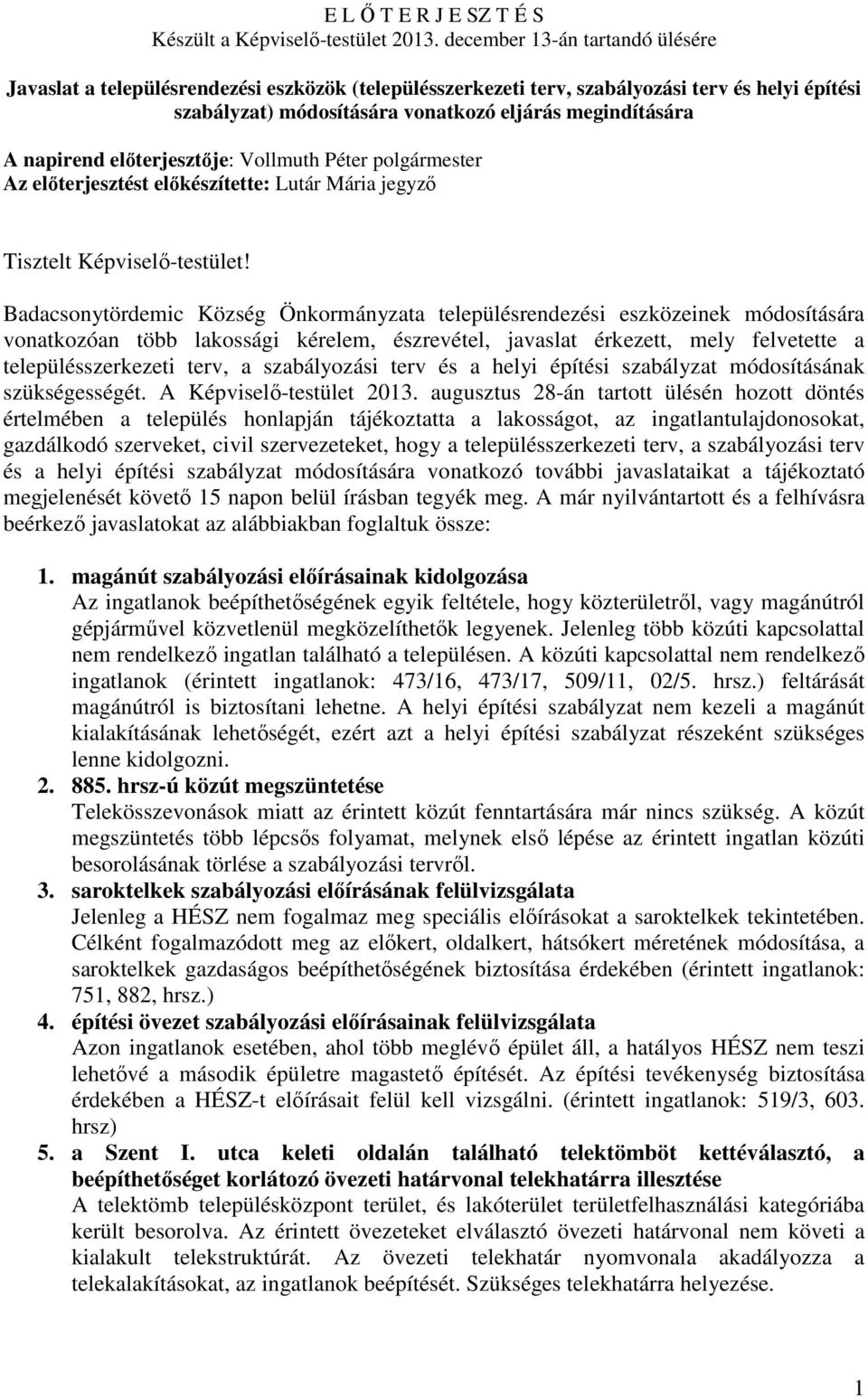 napirend előterjesztője: Vollmuth Péter polgármester Az előterjesztést előkészítette: Lutár Mária jegyző Tisztelt Képviselő-testület!