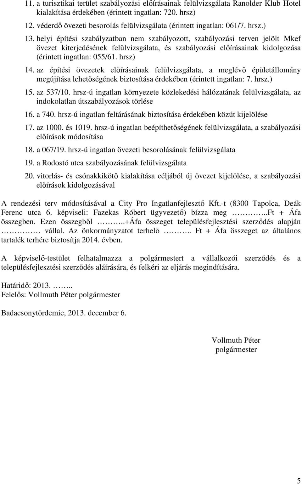 helyi építési szabályzatban nem szabályozott, szabályozási terven jelölt Mkef övezet kiterjedésének felülvizsgálata, és szabályozási előírásainak kidolgozása (érintett ingatlan: 055/61. hrsz) 14.