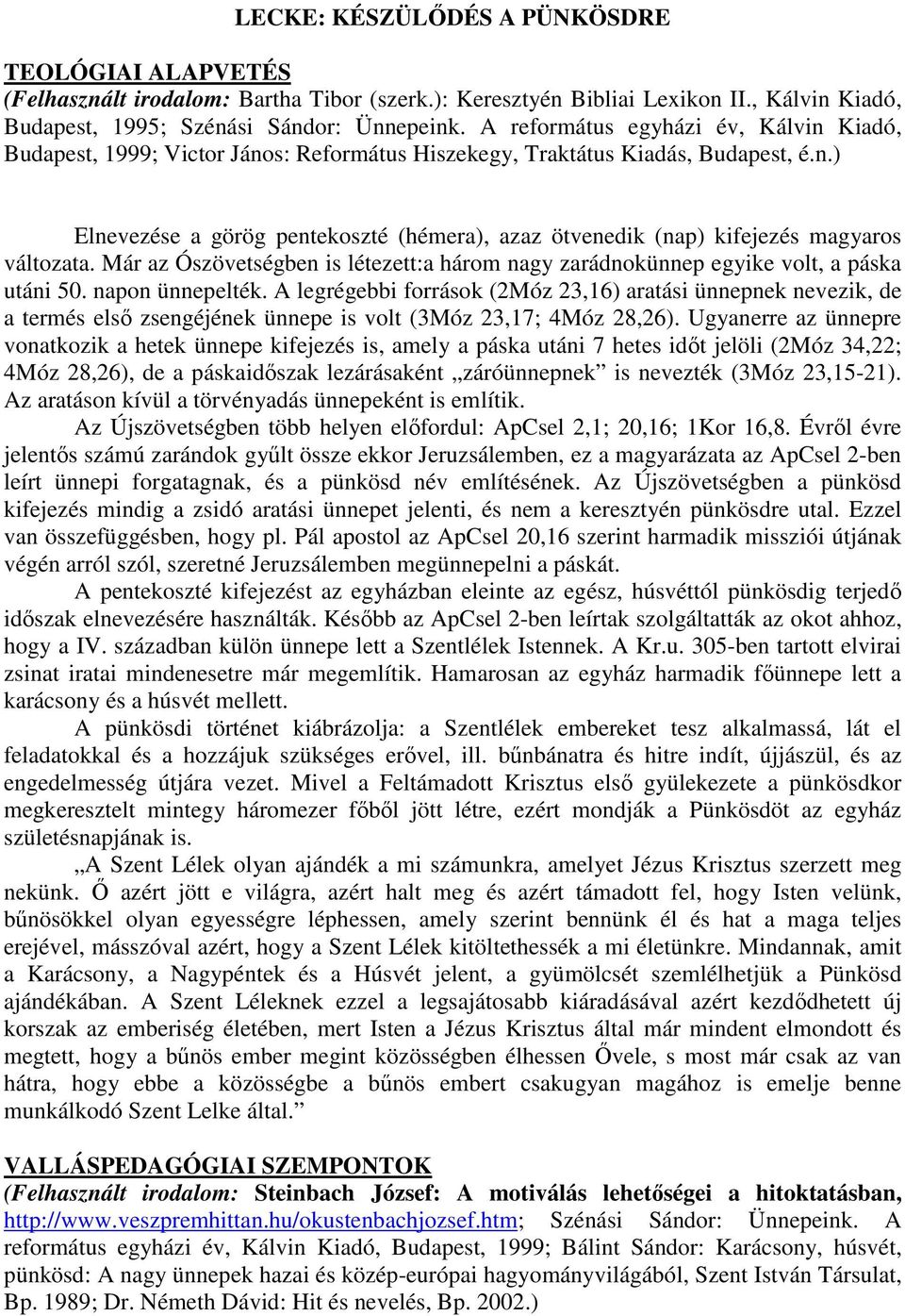 Már az Ószövetségben is létezett:a három nagy zarádnokünnep egyike volt, a páska utáni 50. napon ünnepelték.