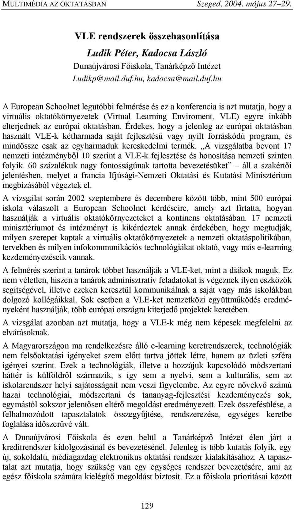 hu A European Schoolnet legutóbbi felmérése és ez a konferencia is azt mutatja, hogy a virtuális oktatókörnyezetek (Virtual Learning Enviroment, VLE) egyre inkább elterjednek az európai oktatásban.