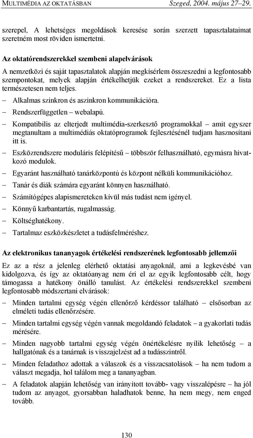 Ez a lista természetesen nem teljes. Alkalmas szinkron és aszinkron kommunikációra. Rendszerfüggetlen webalapú.