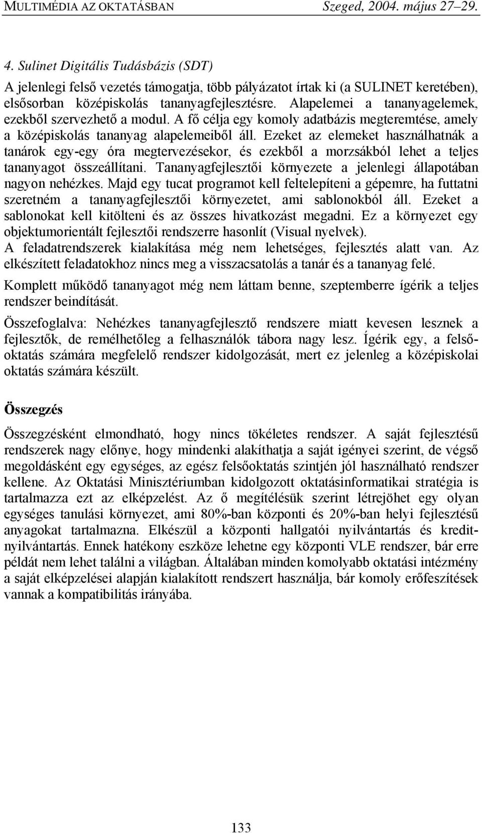 Ezeket az elemeket használhatnák a tanárok egy-egy óra megtervezésekor, és ezekből a morzsákból lehet a teljes tananyagot összeállítani.