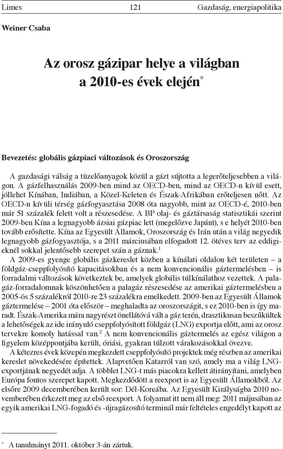 A gázfelhasználás 2009-ben mind az OECD-ben, mind az OECD-n kívül esett, jóllehet Kínában, Indiában, a Közel-Keleten és Észak-Afrikában erőteljesen nőtt.