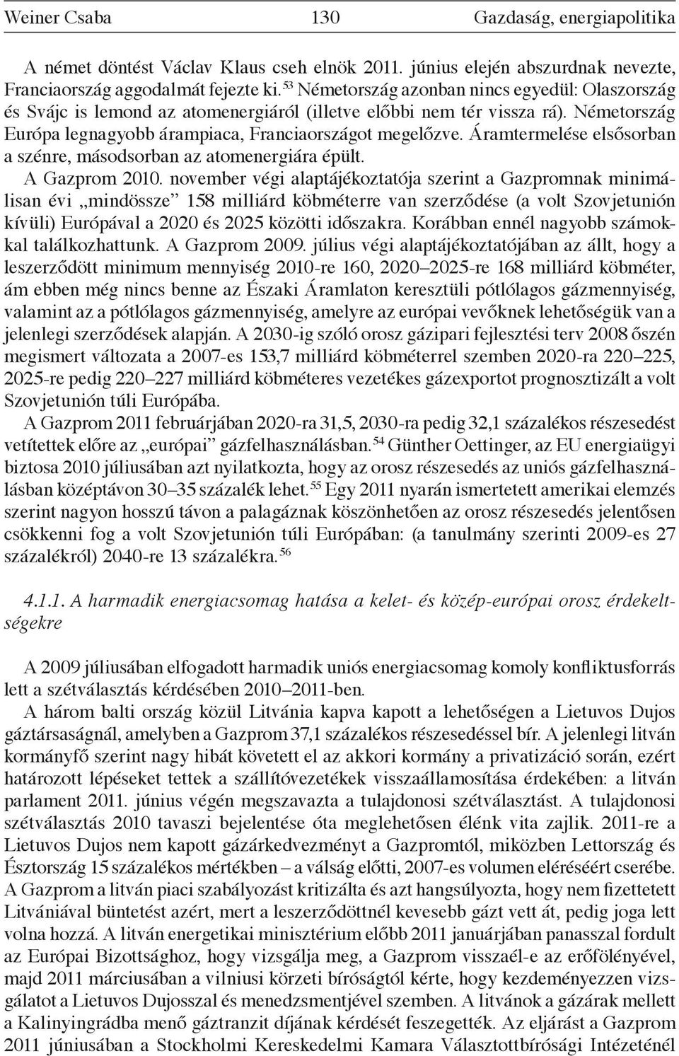 Áramtermelése elsősorban a szénre, másodsorban az atomenergiára épült. A Gazprom 2010.