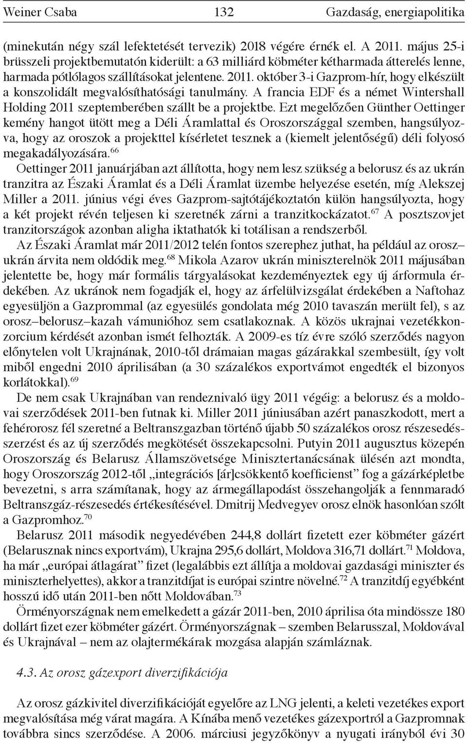 október 3-i Gazprom-hír, hogy elkészült a konszolidált megvalósíthatósági tanulmány. A francia EDF és a német Wintershall Holding 2011 szeptemberében szállt be a projektbe.