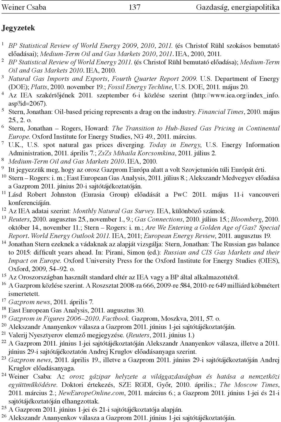 (és Christof Rühl bemutató előadása); Medium-Term Oil and Gas Markets 2010. IEA, 2010. 3 Natural Gas Imports and Exports, Fourth Quarter Report 2009. U.S. Department of Energy (DOE); Platts, 2010.