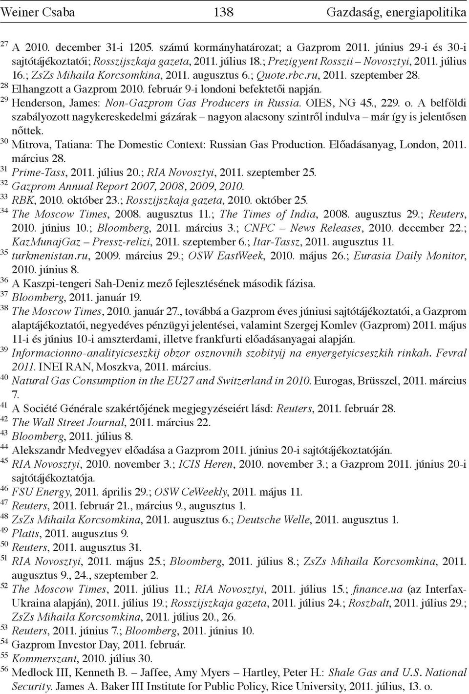 29 Henderson, James: Non-Gazprom Gas Producers in Russia. OIES, NG 45., 229. o. A belföldi szabályozott nagykereskedelmi gázárak nagyon alacsony szintről indulva már így is jelentősen nőttek.