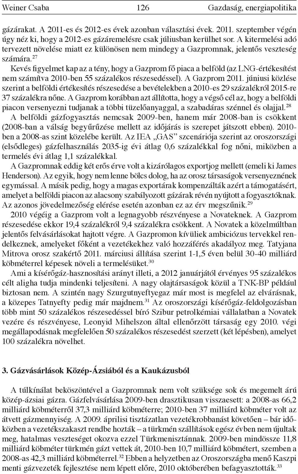 27 Kevés figyelmet kap az a tény, hogy a Gazprom fő piaca a belföld (az LNG-értékesítést nem számítva 2010-ben 55 százalékos részesedéssel). A Gazprom 2011.