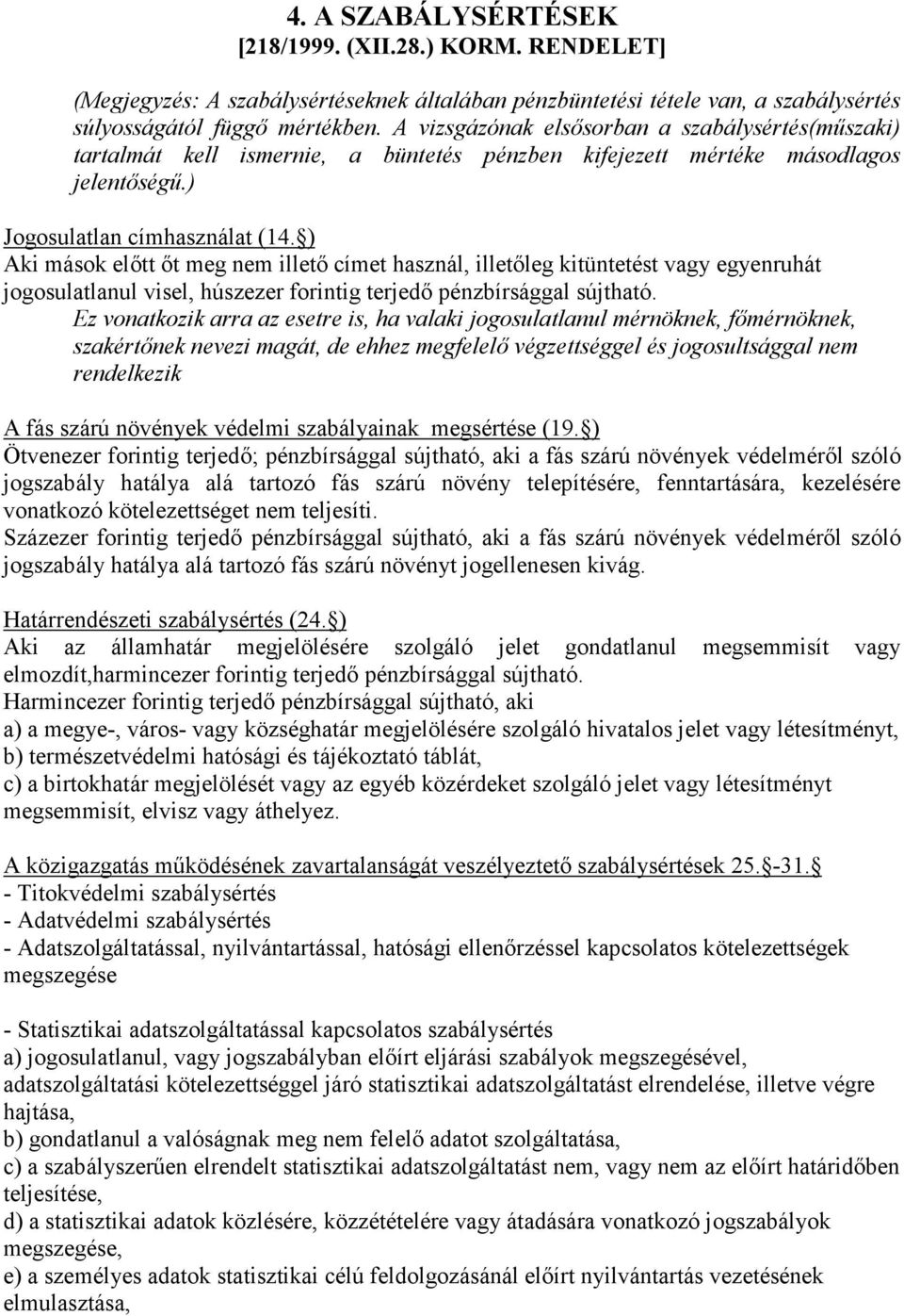 ) Aki mások előtt őt meg nem illető címet használ, illetőleg kitüntetést vagy egyenruhát jogosulatlanul visel, húszezer forintig terjedő pénzbírsággal sújtható.