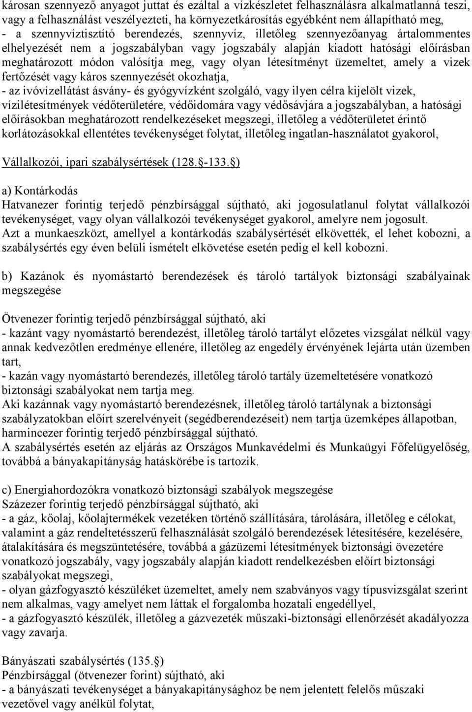 vagy olyan létesítményt üzemeltet, amely a vizek fertőzését vagy káros szennyezését okozhatja, - az ivóvízellátást ásvány- és gyógyvízként szolgáló, vagy ilyen célra kijelölt vizek, vízilétesítmények