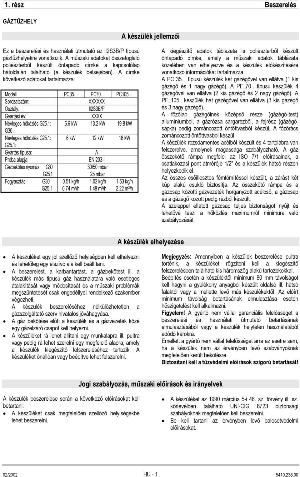 A címke következő adatokat tartalmazza: Modell PC35 PC70 PC105 Sorozatszám: XXXXXX Osztály: ll2s3b/p Gyártási év: XXXX Névleges hőközlés G25.1: 6.6 kw 13.2 kw 19.8 kw G30: Névleges hőközlés G25.