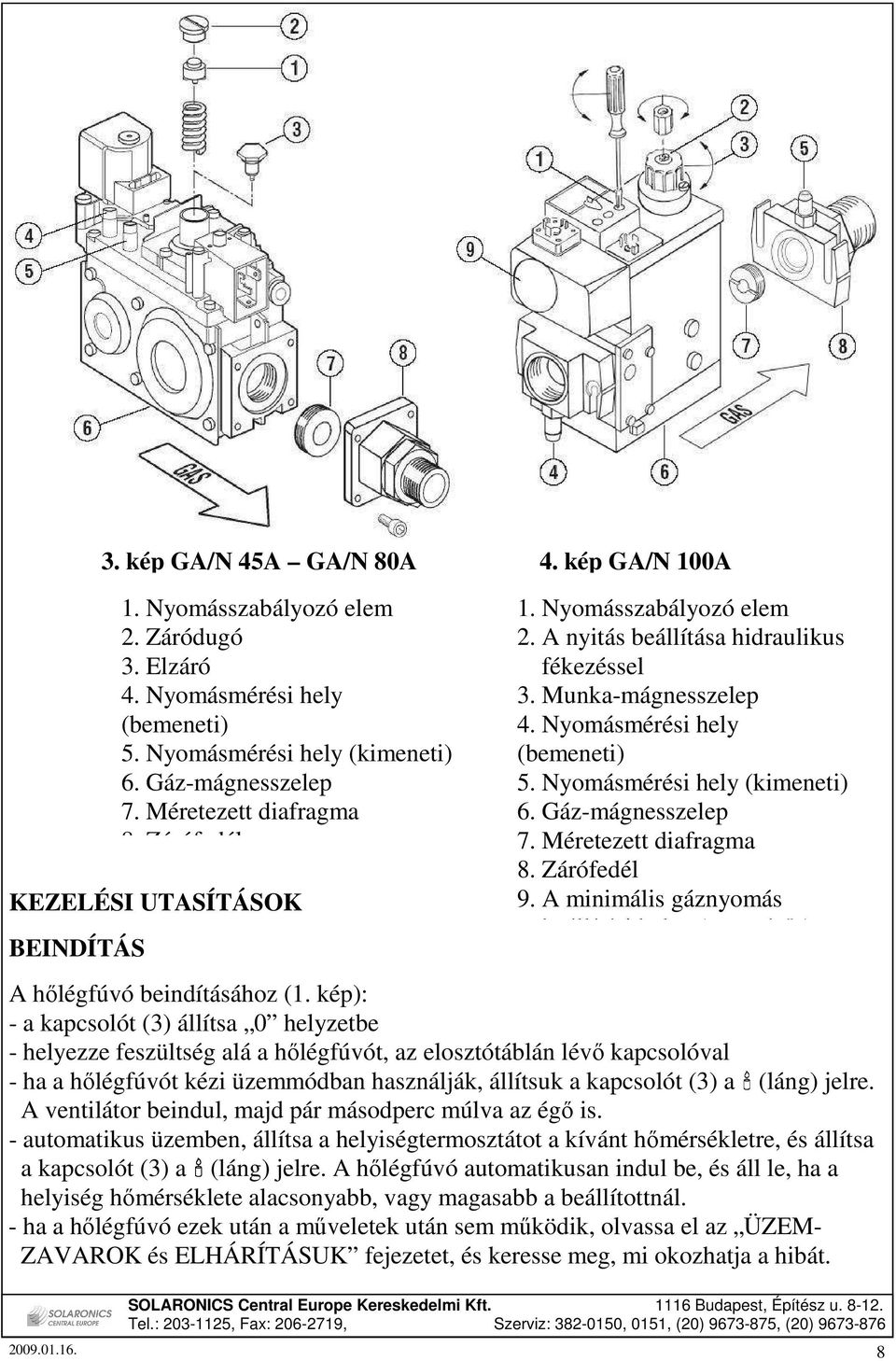 Nyomásmérési hely (kimeneti) 6. Gázmágnesszelep 7. Méretezett diafragma 8. Zárófedél 9. A minimális gáznyomás beállítási helye (nyomásır) A hılégfúvó beindításához (1.