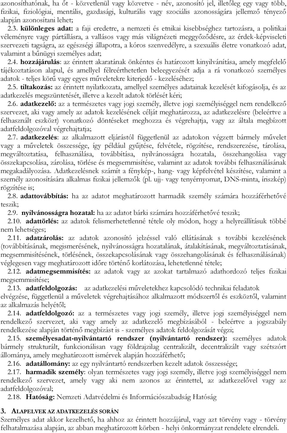 különleges adat: a faji eredetre, a nemzeti és etnikai kisebbséghez tartozásra, a politikai véleményre vagy pártállásra, a vallásos vagy más világnézeti meggyőződésre, az érdek-képviseleti szervezeti