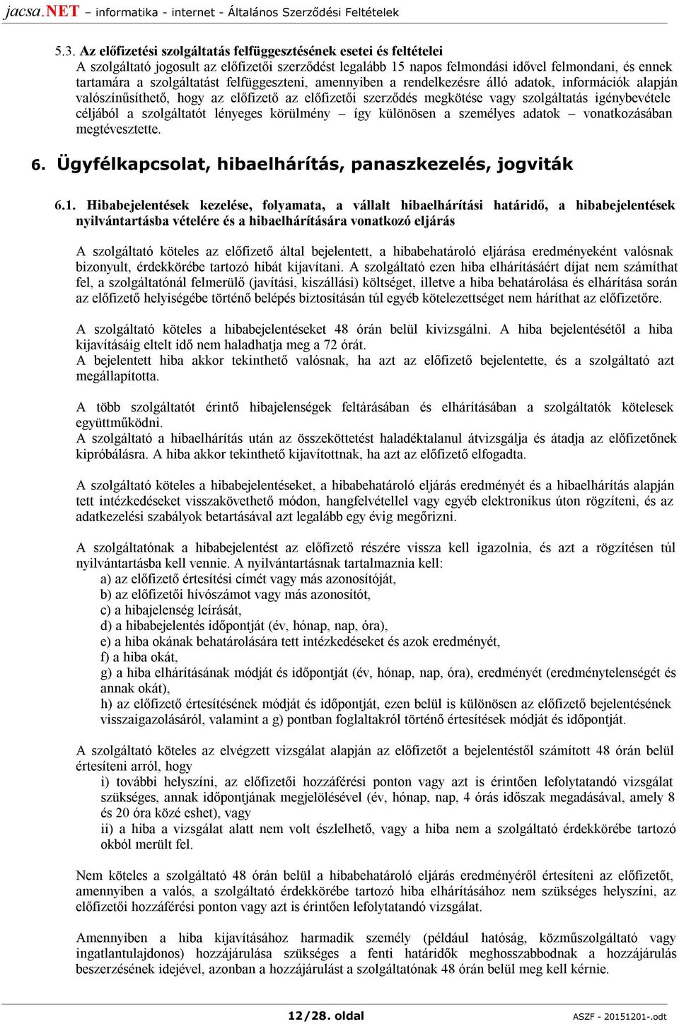 céljából a szolgáltatót lényeges körülmény így különösen a személyes adatok vonatkozásában megtévesztette. 6. Ügyfélkapcsolat, hibaelhárítás, panaszkezelés, jogviták 6.1.