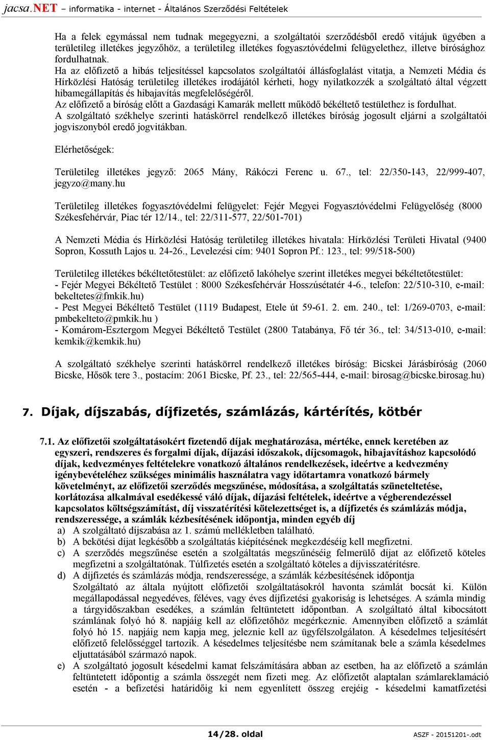 Ha az előfizető a hibás teljesítéssel kapcsolatos szolgáltatói állásfoglalást vitatja, a Nemzeti Média és Hírközlési Hatóság területileg illetékes irodájától kérheti, hogy nyilatkozzék a szolgáltató