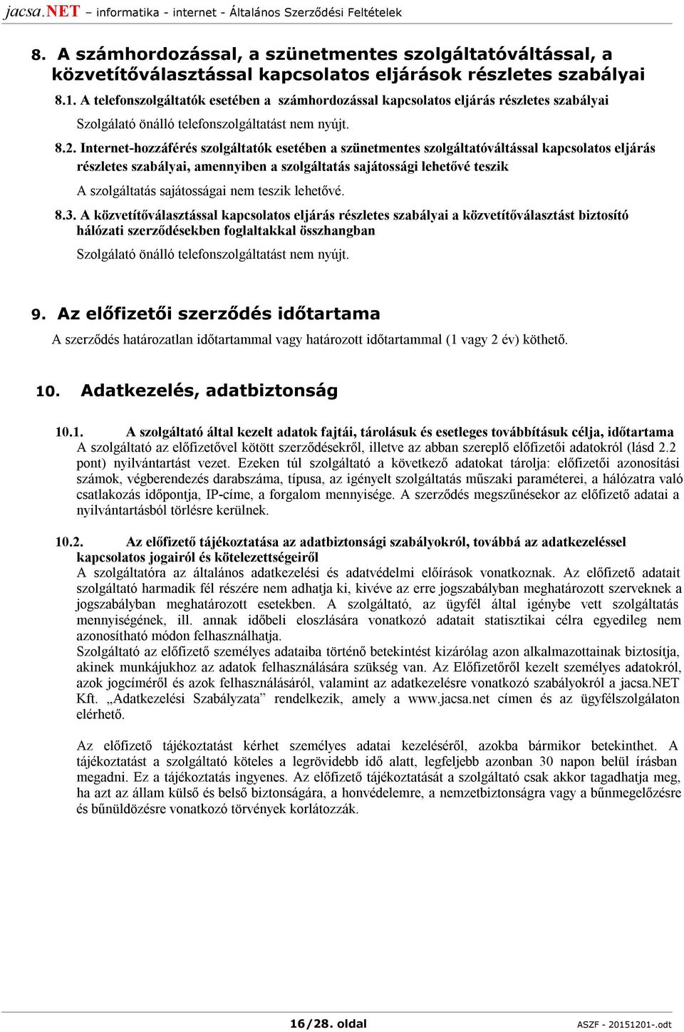 Internet-hozzáférés szolgáltatók esetében a szünetmentes szolgáltatóváltással kapcsolatos eljárás részletes szabályai, amennyiben a szolgáltatás sajátossági lehetővé teszik A szolgáltatás