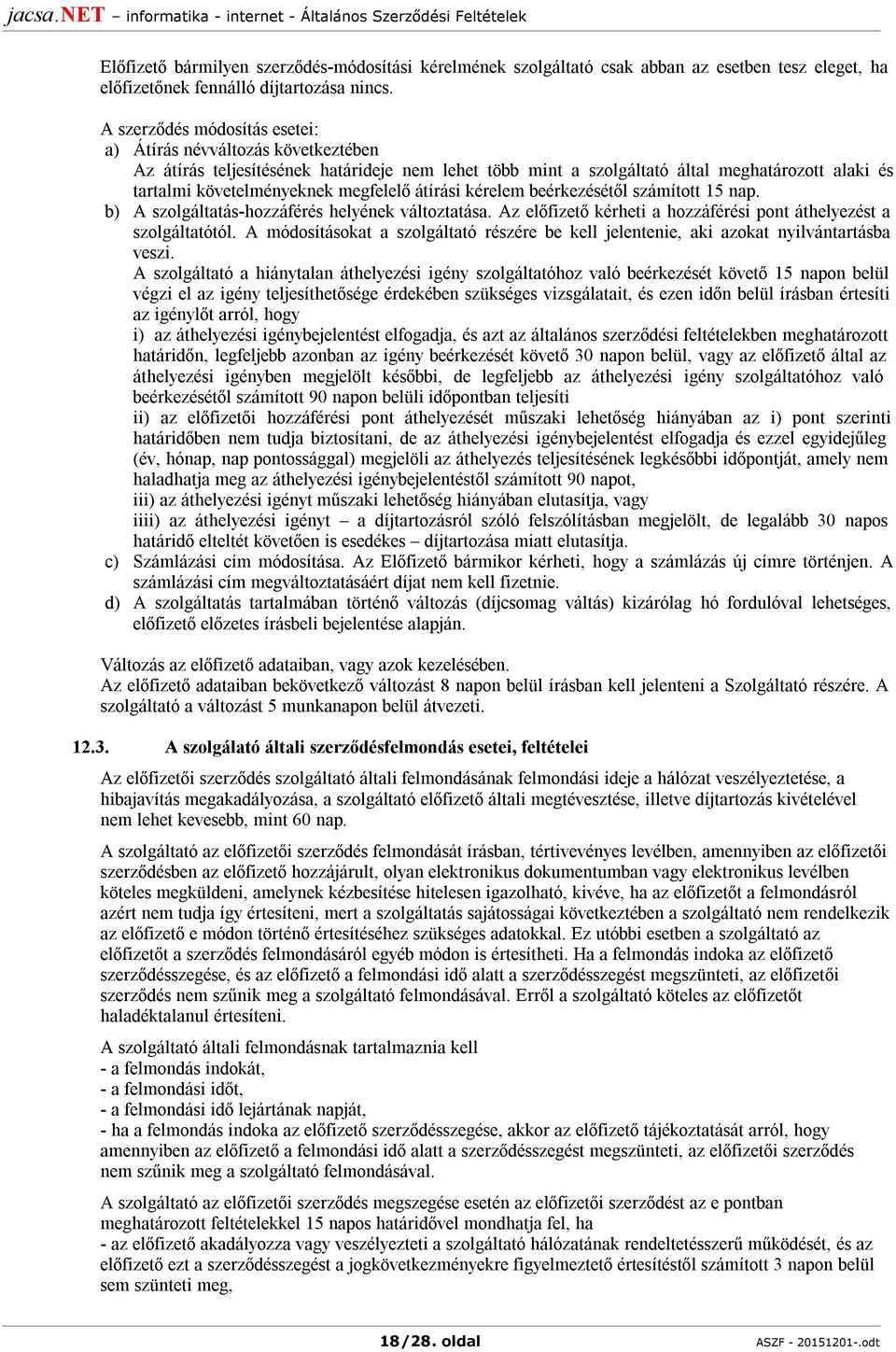 megfelelő átírási kérelem beérkezésétől számított 15 nap. b) A szolgáltatás-hozzáférés helyének változtatása. Az előfizető kérheti a hozzáférési pont áthelyezést a szolgáltatótól.