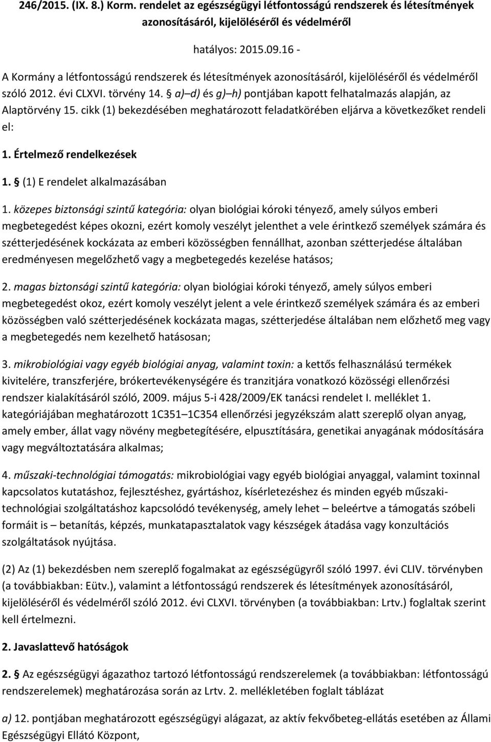 a) d) és g) h) pontjában kapott felhatalmazás alapján, az Alaptörvény 15. cikk (1) bekezdésében meghatározott feladatkörében eljárva a következőket rendeli el: 1. Értelmező rendelkezések 1.