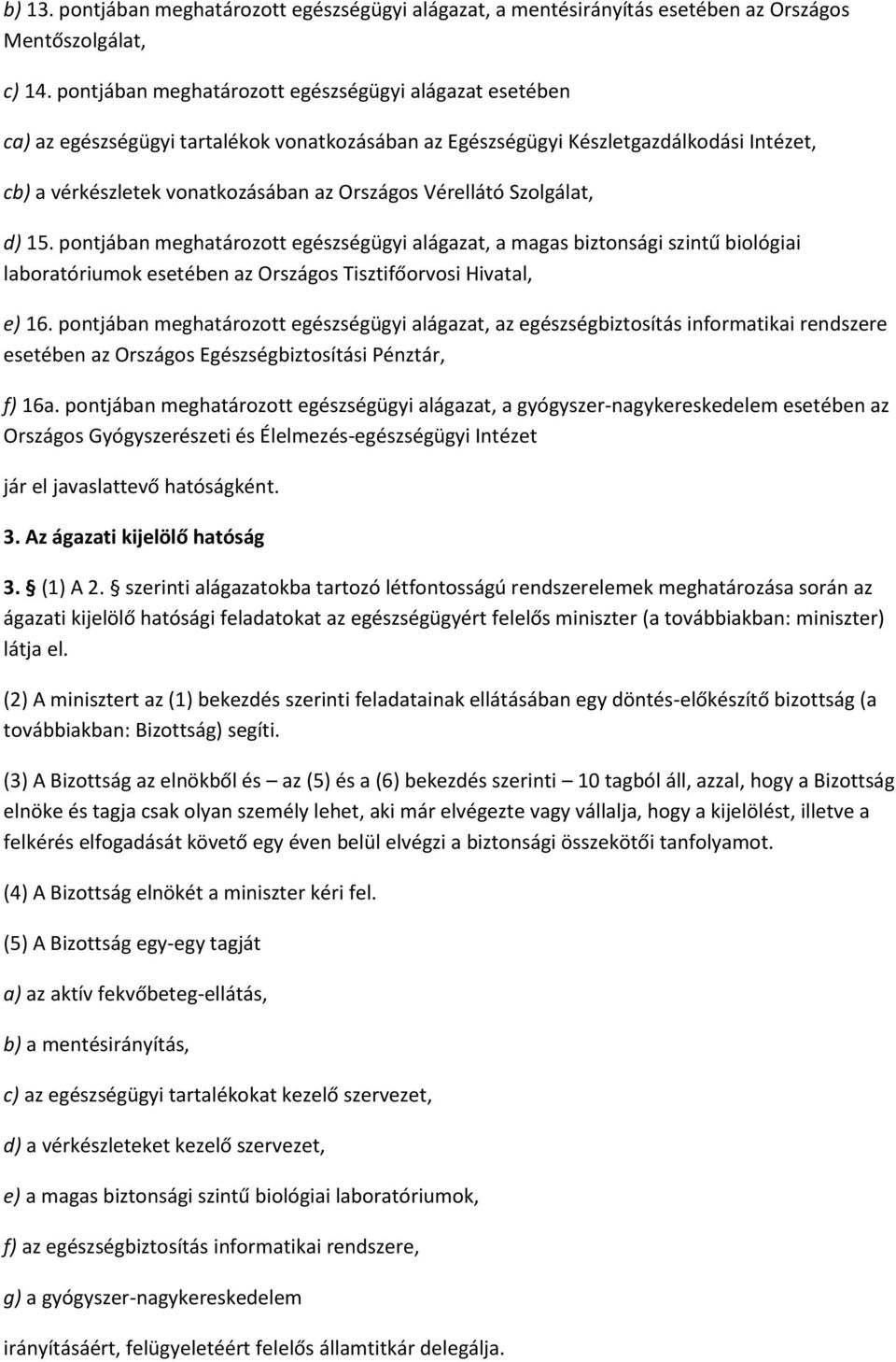 Vérellátó Szolgálat, d) 15. pontjában meghatározott egészségügyi alágazat, a magas biztonsági szintű biológiai laboratóriumok esetében az Országos Tisztifőorvosi Hivatal, e) 16.