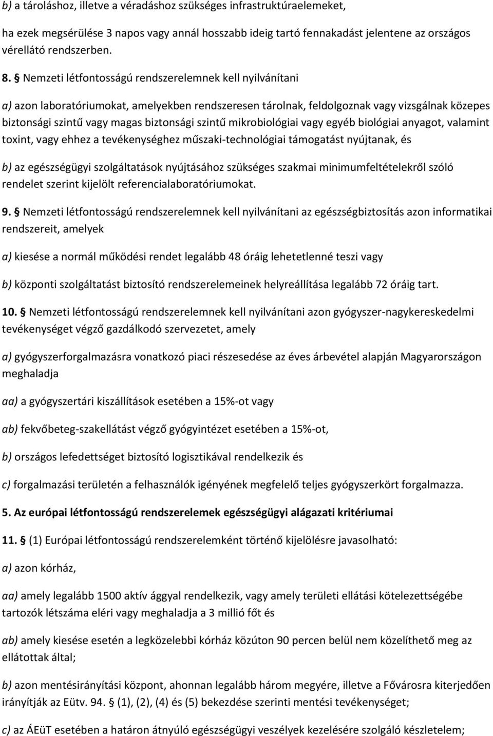 mikrobiológiai vagy egyéb biológiai anyagot, valamint toxint, vagy ehhez a tevékenységhez műszaki-technológiai támogatást nyújtanak, és b) az egészségügyi szolgáltatások nyújtásához szükséges szakmai