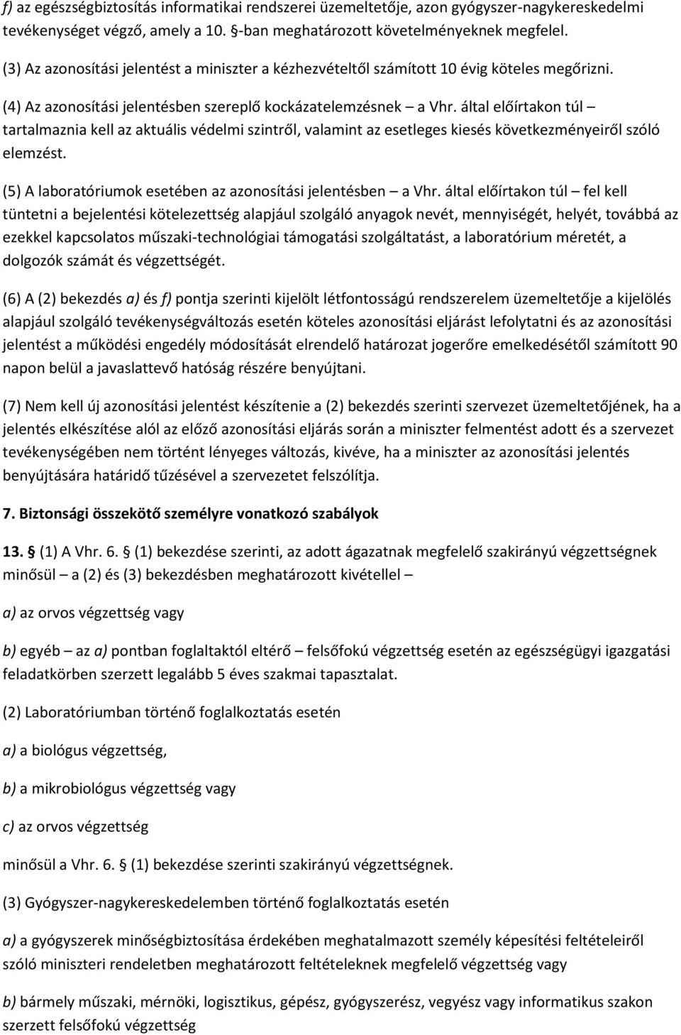 által előírtakon túl tartalmaznia kell az aktuális védelmi szintről, valamint az esetleges kiesés következményeiről szóló elemzést. (5) A laboratóriumok esetében az azonosítási jelentésben a Vhr.