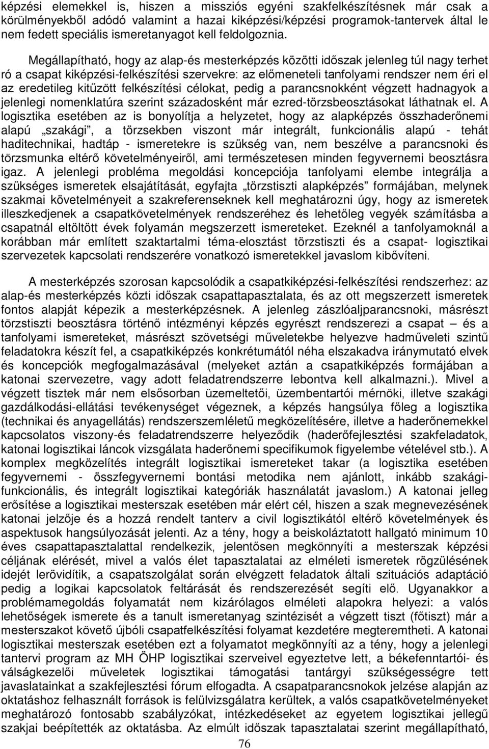 Megállapítható, hogy az alap-és mesterképzés közötti időszak jelenleg túl nagy terhet ró a csapat kiképzési-felkészítési szervekre: az előmeneteli tanfolyami rendszer nem éri el az eredetileg