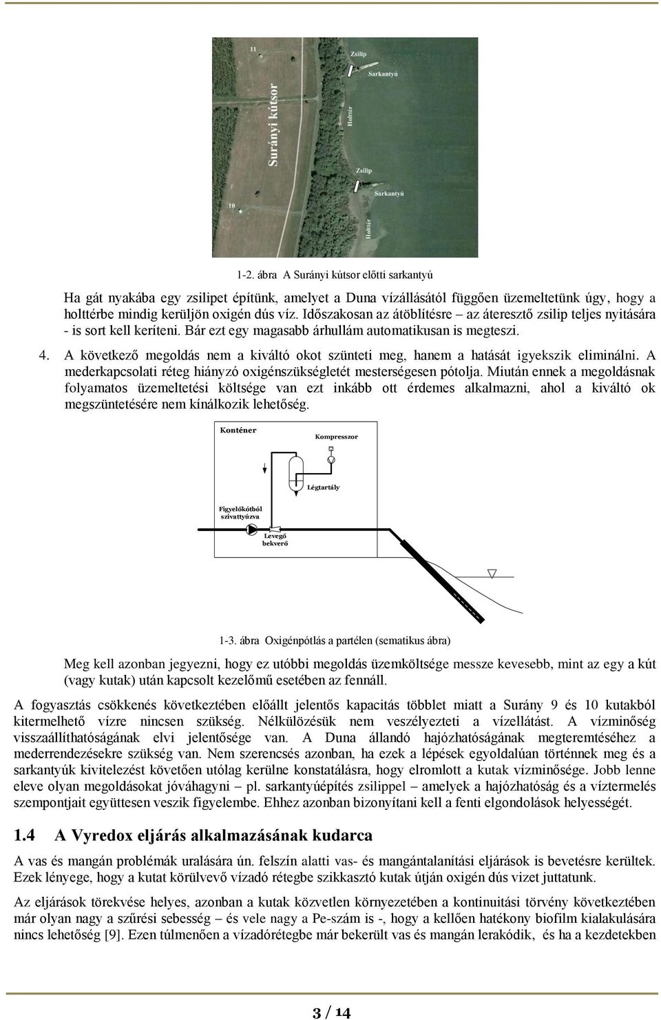 A következő megoldás nem a kiváltó okot szünteti meg, hanem a hatását igyekszik eliminálni. A mederkapcsolati réteg hiányzó oxigénszükségletét mesterségesen pótolja.