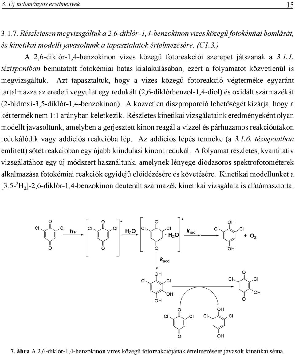 Azt tapasztaltuk, hogy a vizes közegű fotoreakció végterméke egyaránt tartalmazza az eredeti vegyület egy redukált (2,6-diklórbenzol-1,4-diol) és oxidált származékát
