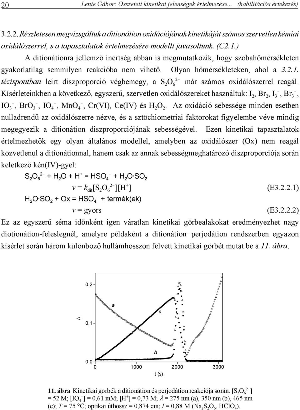 tézispontban leírt diszproporció végbemegy, a S 2 6 már számos oxidálószerrel reagál. Kísérleteinkben a következő, egyszerű, szervetlen oxidálószereket használtuk: I 2, Br 2, I! 3, Br! 3, I! 3, Br! 3, I! 4, Mn!