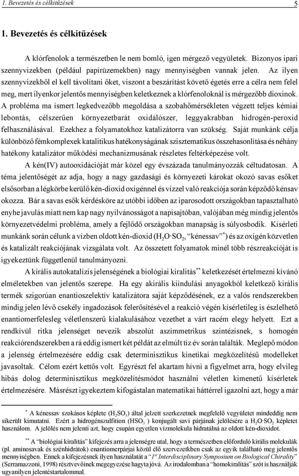 Az ilyen szennyvizekből el kell távolítani őket, viszont a beszárítást követő égetés erre a célra nem felel meg, mert ilyenkor jelentős mennyiségben keletkeznek a klórfenoloknál is mérgezőbb dioxinok.