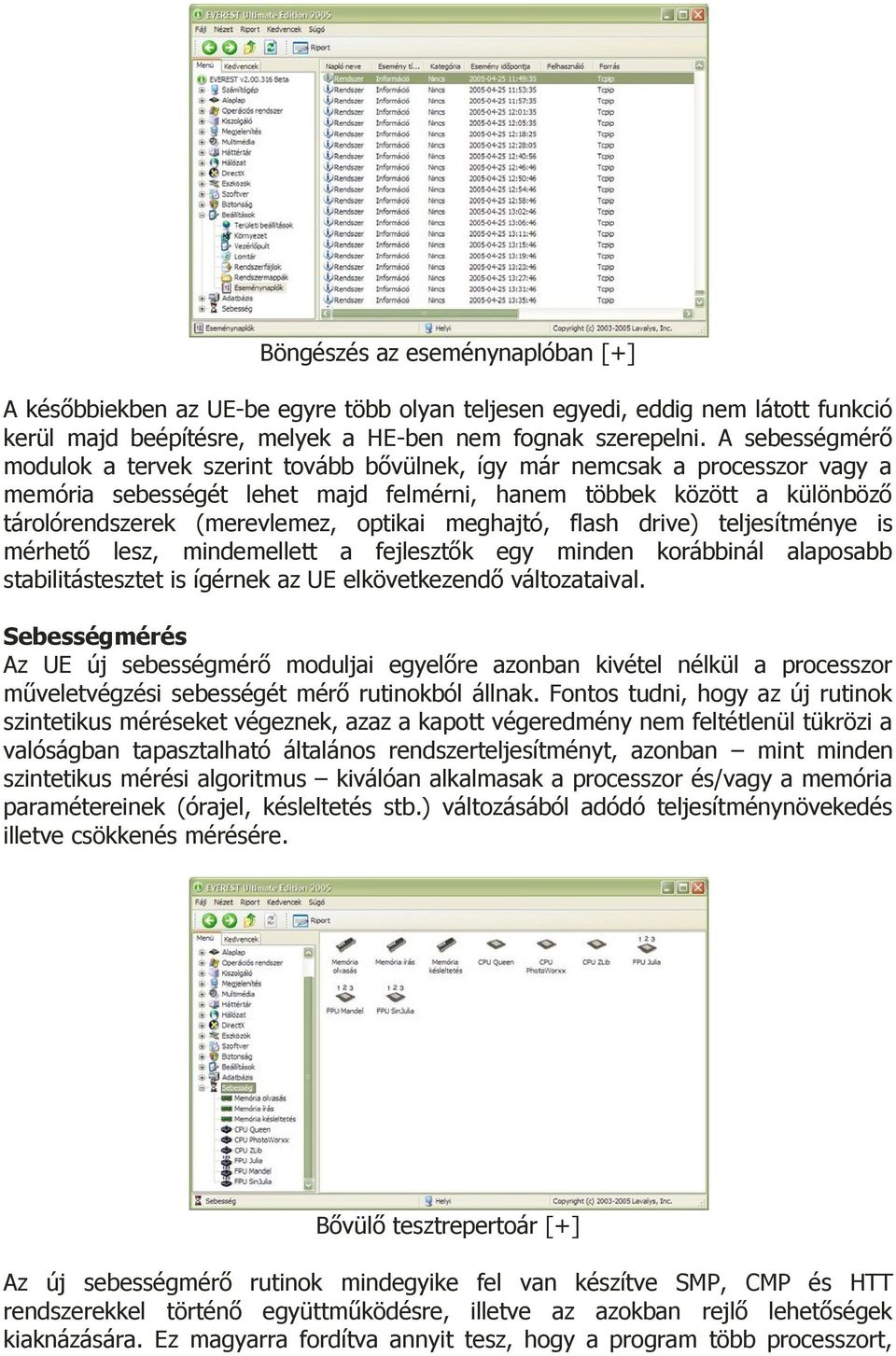 optikai meghajtó, flash drive) teljesítménye is mérhető lesz, mindemellett a fejlesztők egy minden korábbinál alaposabb stabilitástesztet is ígérnek az UE elkövetkezendő változataival.