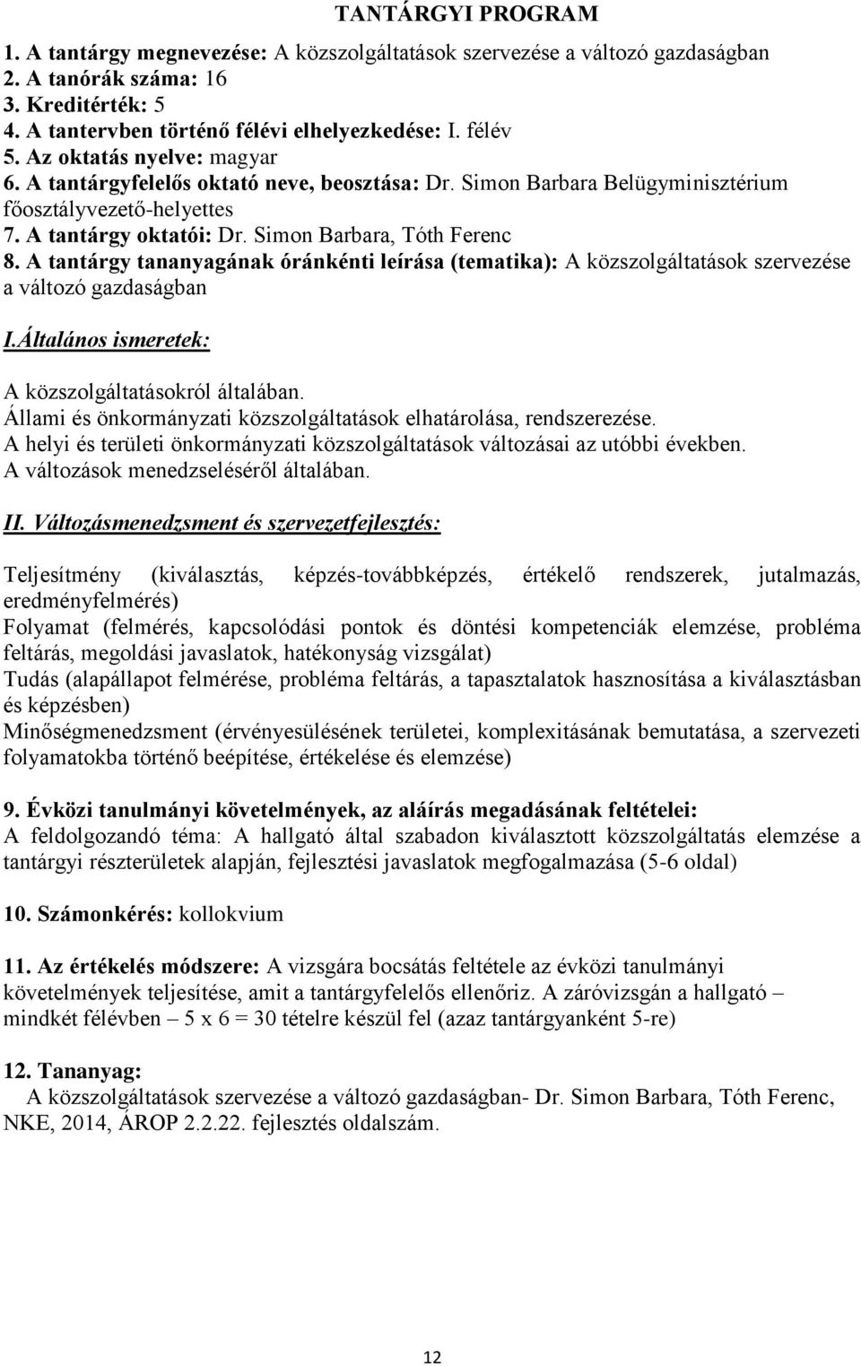 A tantárgy tananyagának óránkénti leírása (tematika): A közszolgáltatások szervezése a változó gazdaságban I.Általános ismeretek: A közszolgáltatásokról általában.