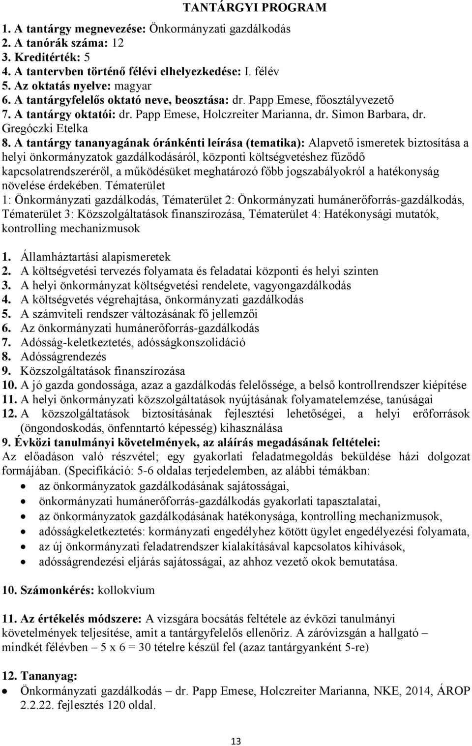 A tantárgy tananyagának óránkénti leírása (tematika): Alapvető ismeretek biztosítása a helyi önkormányzatok gazdálkodásáról, központi költségvetéshez fűződő kapcsolatrendszeréről, a működésüket