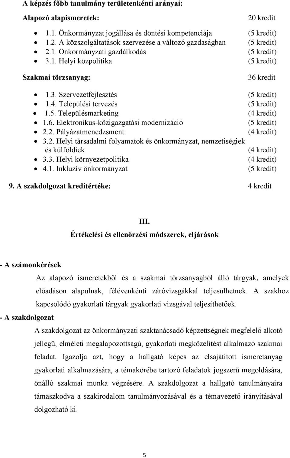 6. Elektronikus-közigazgatási modernizáció (5 kredit) 2.2. Pályázatmenedzsment (4 kredit) 3.2. Helyi társadalmi folyamatok és önkormányzat, nemzetiségiek és külföldiek (4 kredit) 3.3. Helyi környezetpolitika (4 kredit) 4.