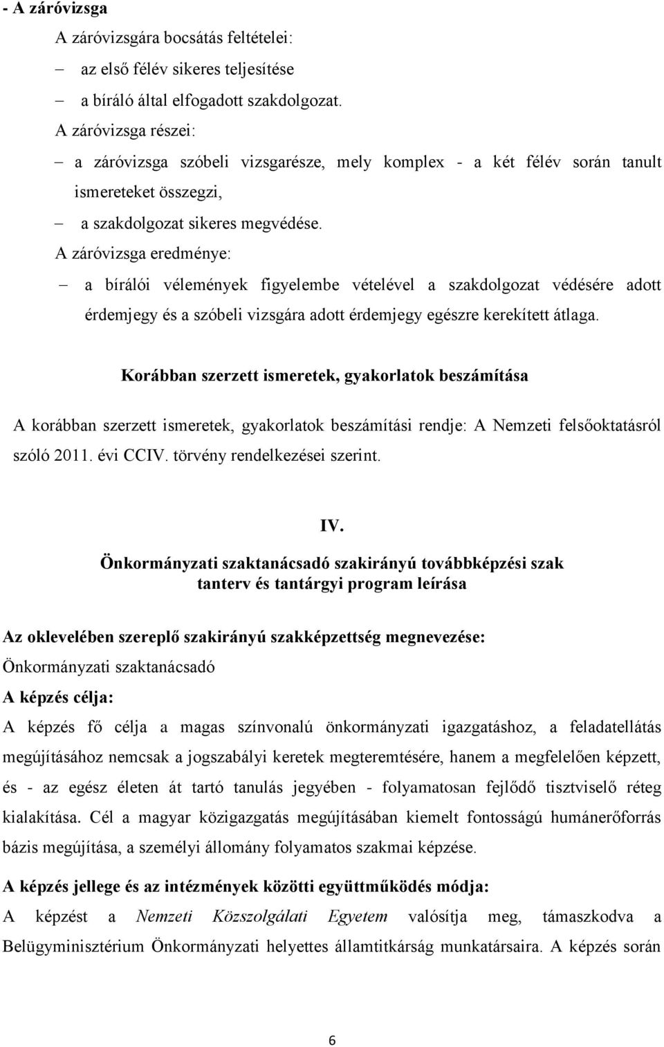 A záróvizsga eredménye: a bírálói vélemények figyelembe vételével a szakdolgozat védésére adott érdemjegy és a szóbeli vizsgára adott érdemjegy egészre kerekített átlaga.