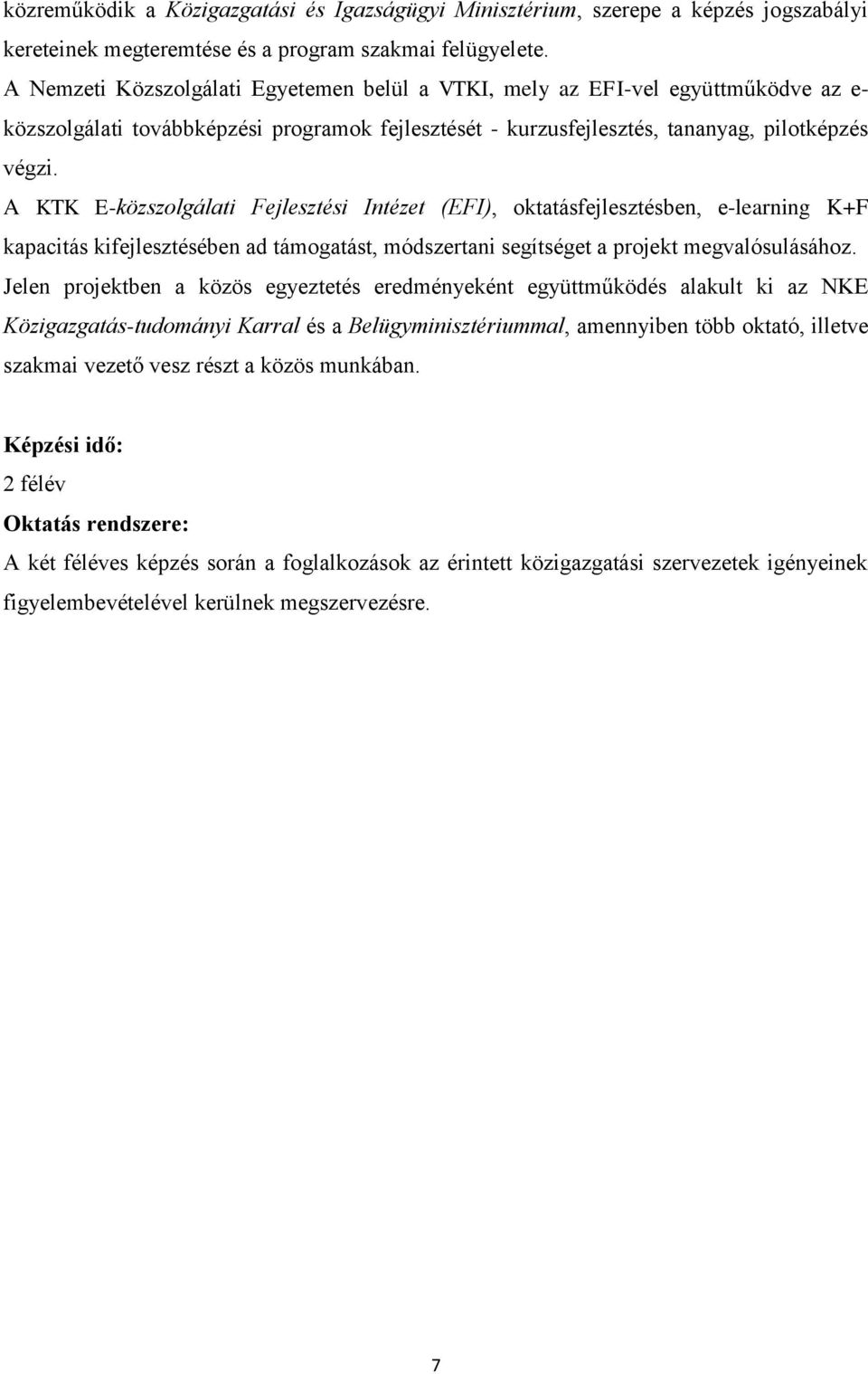 A KTK E-közszolgálati Fejlesztési Intézet (EFI), oktatásfejlesztésben, e-learning K+F kapacitás kifejlesztésében ad támogatást, módszertani segítséget a projekt megvalósulásához.