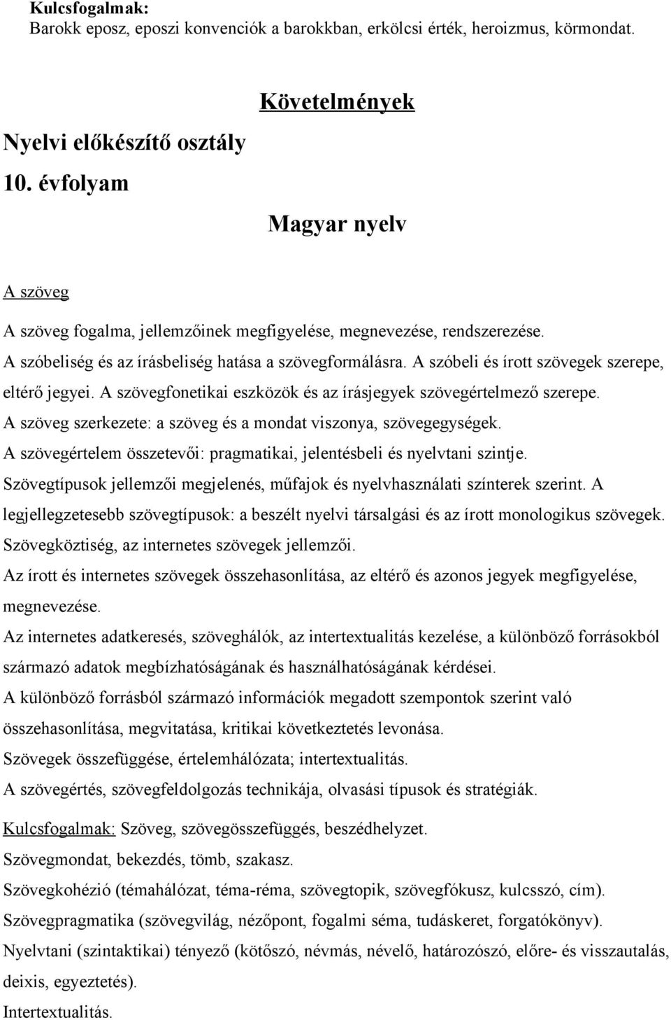 A szóbeli és írott szövegek szerepe, eltérő jegyei. A szövegfonetikai eszközök és az írásjegyek szövegértelmező szerepe. A szöveg szerkezete: a szöveg és a mondat viszonya, szövegegységek.