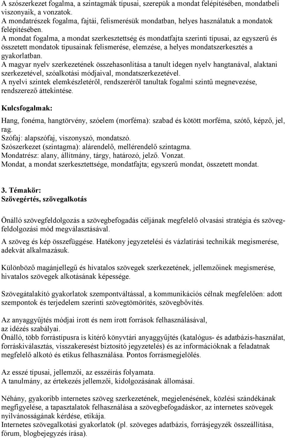 A mondat fogalma, a mondat szerkesztettség és mondatfajta szerinti típusai, az egyszerű és összetett mondatok típusainak felismerése, elemzése, a helyes mondatszerkesztés a gyakorlatban.