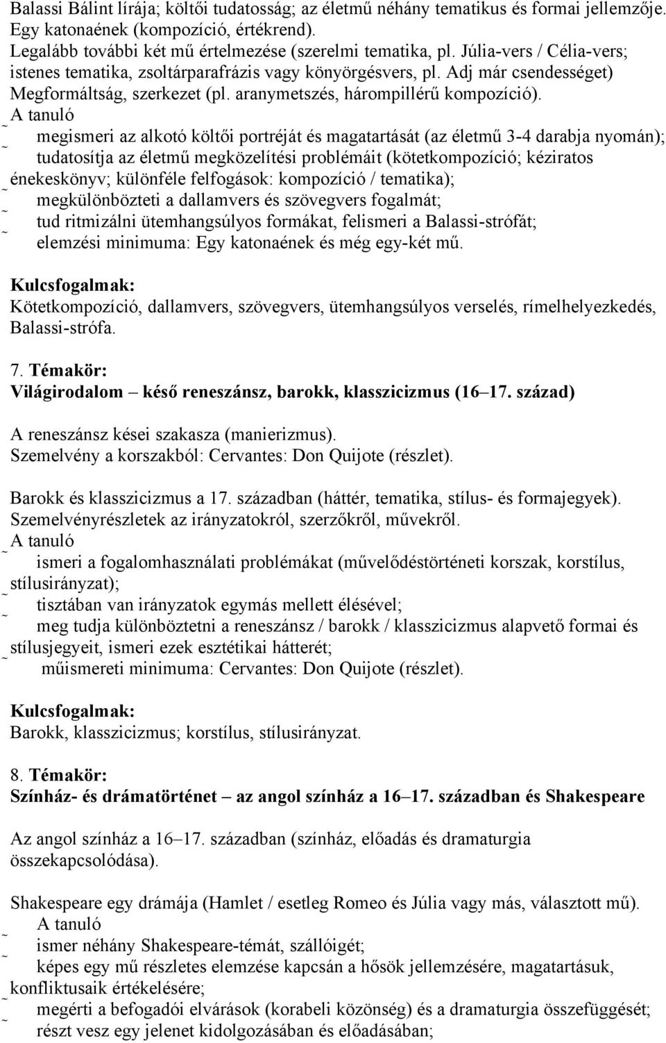 megismeri az alkotó költői portréját és magatartását (az életmű 3-4 darabja nyomán); tudatosítja az életmű megközelítési problémáit (kötetkompozíció; kéziratos énekeskönyv; különféle felfogások: