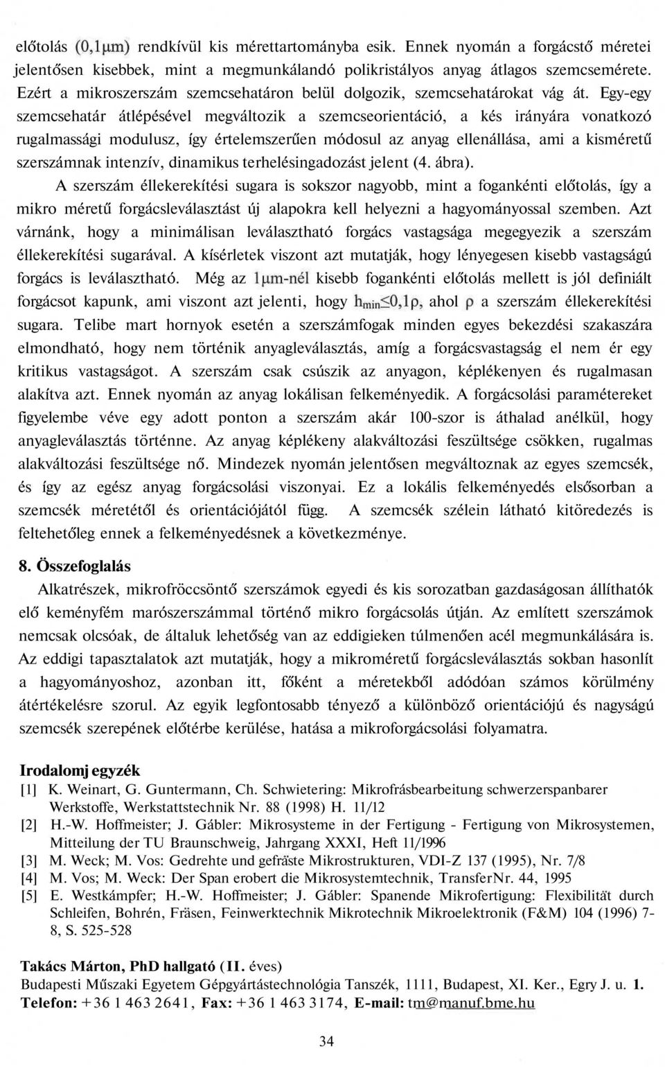 Egy-egy szemcsehatár átlépésével megváltozik a szemcseorientáció, a kés irányára vonatkozó rugalmassági modulusz, így értelemszerűen módosul az anyag ellenállása, ami a kisméretű szerszámnak